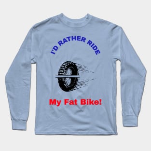 I'd Rather Ride My Fat Bike! Long Sleeve T-Shirt